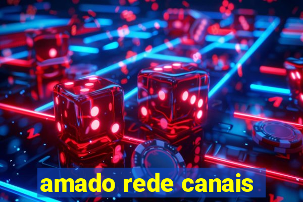 amado rede canais